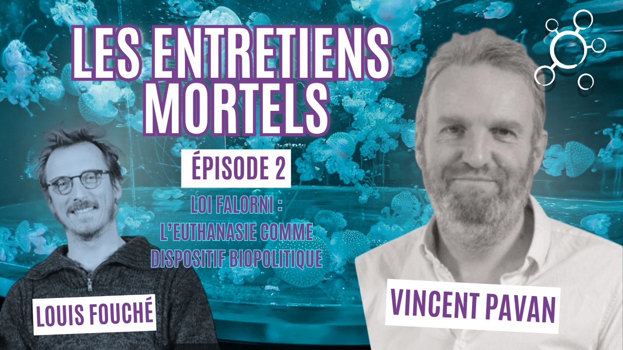Les entretiens mortels - Ep.3: L'euthanasie comme dispositif biopolitique par Vincent Pavan